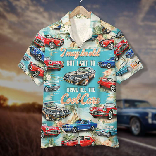 I May Be Old But I Got To Drive The Cool Cars Personalized Classic Car Hawaiian Shirt